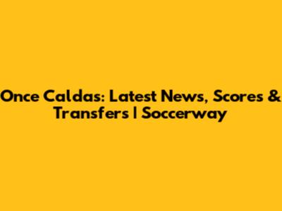 Once Caldas: Latest News, Scores & Transfers | Soccerway