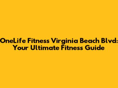 OneLife Fitness Virginia Beach Blvd: Your Ultimate Fitness Guide