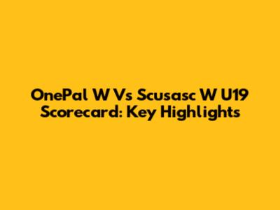 OnePal W Vs Scusasc W U19 Scorecard: Key Highlights