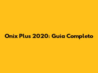 Onix Plus 2020: Guia Completo