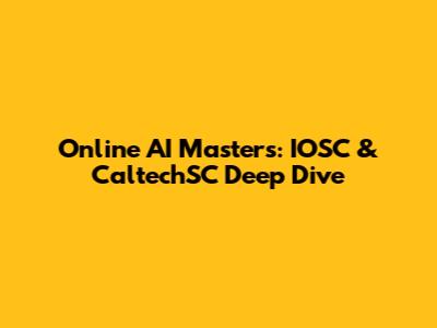 Online AI Master's: IOSC & CaltechSC Deep Dive