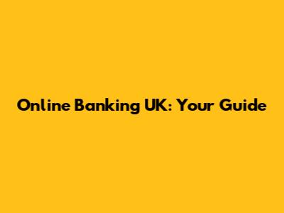 Online Banking UK: Your Guide