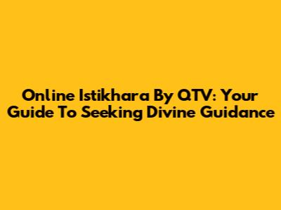 Online Istikhara By QTV: Your Guide To Seeking Divine Guidance