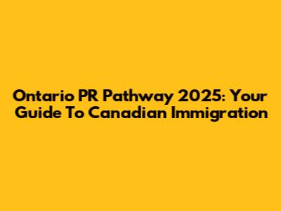 Ontario PR Pathway 2025: Your Guide To Canadian Immigration
