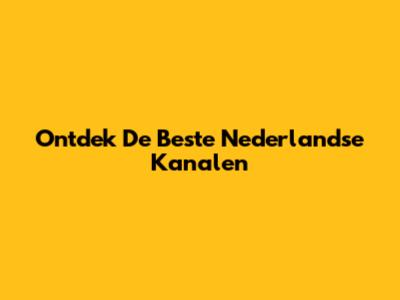 Ontdek De Beste Nederlandse Kanalen