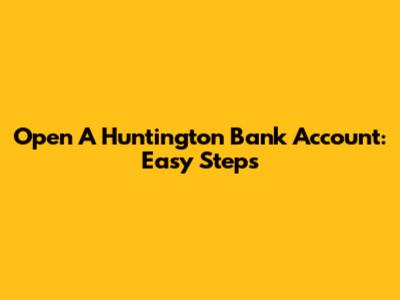 Open A Huntington Bank Account: Easy Steps