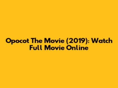 Opocot The Movie (2019): Watch Full Movie Online