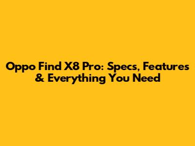 Oppo Find X8 Pro: Specs, Features & Everything You Need
