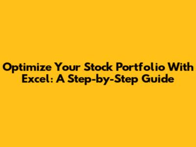 Optimize Your Stock Portfolio With Excel: A Step-by-Step Guide