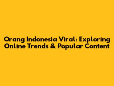 Orang Indonesia Viral: Exploring Online Trends & Popular Content
