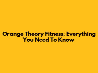 Orange Theory Fitness: Everything You Need To Know