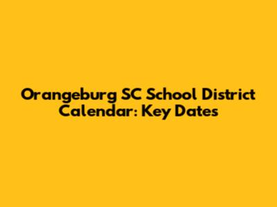 Orangeburg SC School District Calendar: Key Dates