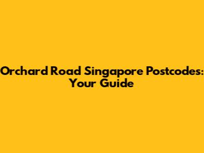 Orchard Road Singapore Postcodes: Your Guide