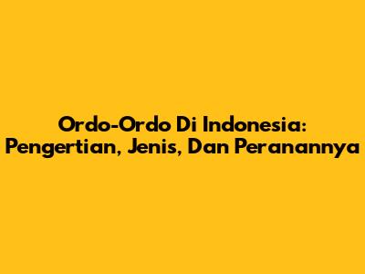 Ordo-Ordo Di Indonesia: Pengertian, Jenis, Dan Peranannya
