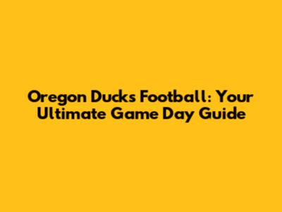 Oregon Ducks Football: Your Ultimate Game Day Guide