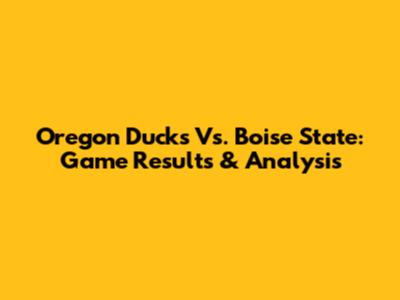 Oregon Ducks Vs. Boise State: Game Results & Analysis