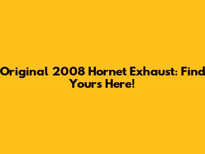 Original 2008 Hornet Exhaust: Find Yours Here!