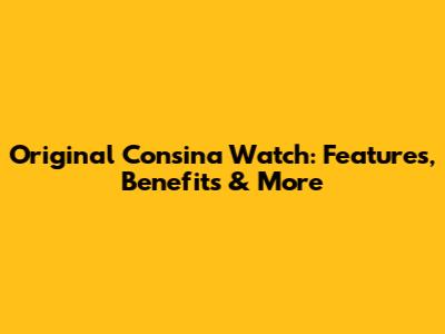 Original Consina Watch: Features, Benefits & More