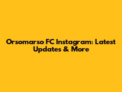 Orsomarso FC Instagram: Latest Updates & More