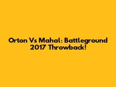 Orton Vs Mahal: Battleground 2017 Throwback!