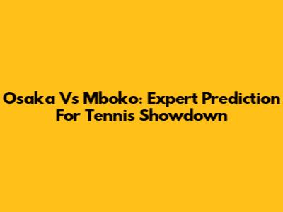 Osaka Vs Mboko: Expert Prediction For Tennis Showdown