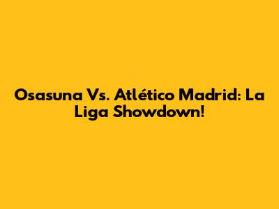 Osasuna Vs. Atlético Madrid: La Liga Showdown!