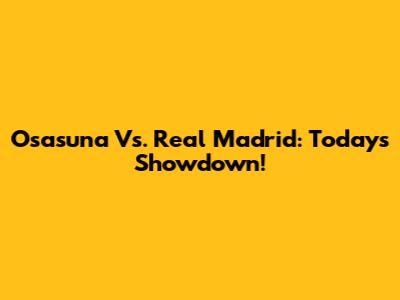 Osasuna Vs. Real Madrid: Today's Showdown!