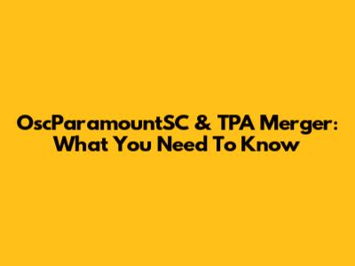OscParamountSC & TPA Merger: What You Need To Know