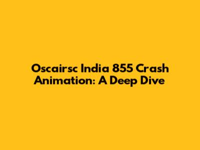 Oscairsc India 855 Crash Animation: A Deep Dive