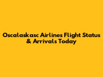 Oscalaskasc Airlines Flight Status & Arrivals Today