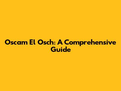 Oscam El Osch: A Comprehensive Guide