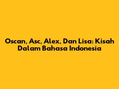 Oscan, Asc, Alex, Dan Lisa: Kisah Dalam Bahasa Indonesia