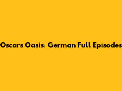 Oscar's Oasis: German Full Episodes