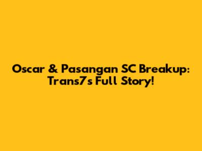 Oscar & Pasangan SC Breakup: Trans7's Full Story!