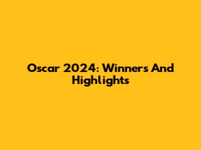 Oscar 2024: Winners And Highlights