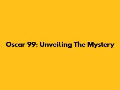 Oscar 99: Unveiling The Mystery