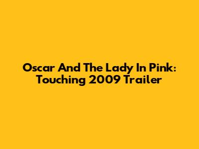 Oscar And The Lady In Pink: Touching 2009 Trailer