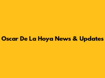 Oscar De La Hoya News & Updates