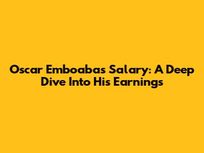Oscar Emboaba's Salary: A Deep Dive Into His Earnings