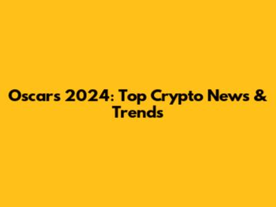 Oscars 2024: Top Crypto News & Trends