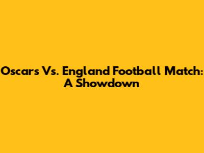 Oscars Vs. England Football Match: A Showdown