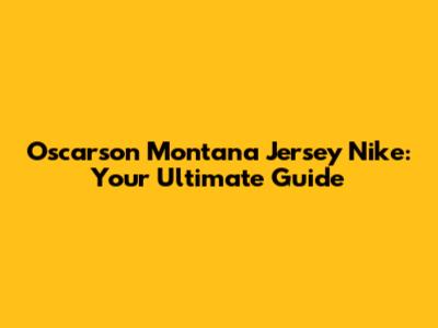 Oscarson Montana Jersey Nike: Your Ultimate Guide