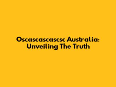 Oscascascascsc Australia: Unveiling The Truth