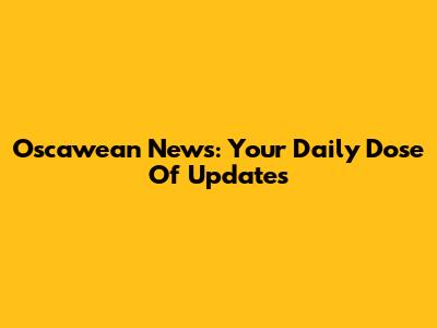 Oscawean News: Your Daily Dose Of Updates