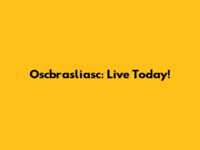 Oscbrasliasc: Live Today!