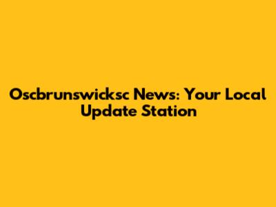 Oscbrunswicksc News: Your Local Update Station