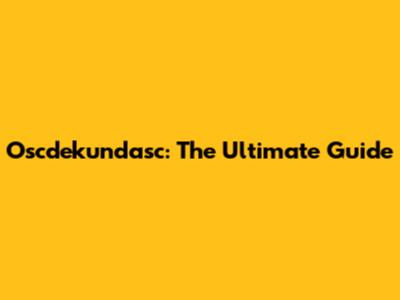 Oscdekundasc: The Ultimate Guide