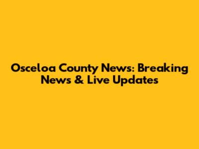 Osceloa County News: Breaking News & Live Updates