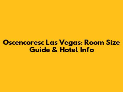 Oscencoresc Las Vegas: Room Size Guide & Hotel Info