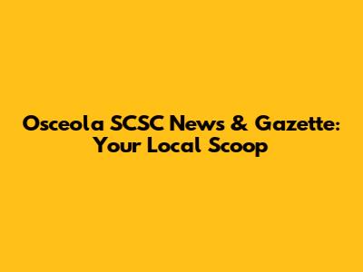 Osceola SCSC News & Gazette: Your Local Scoop